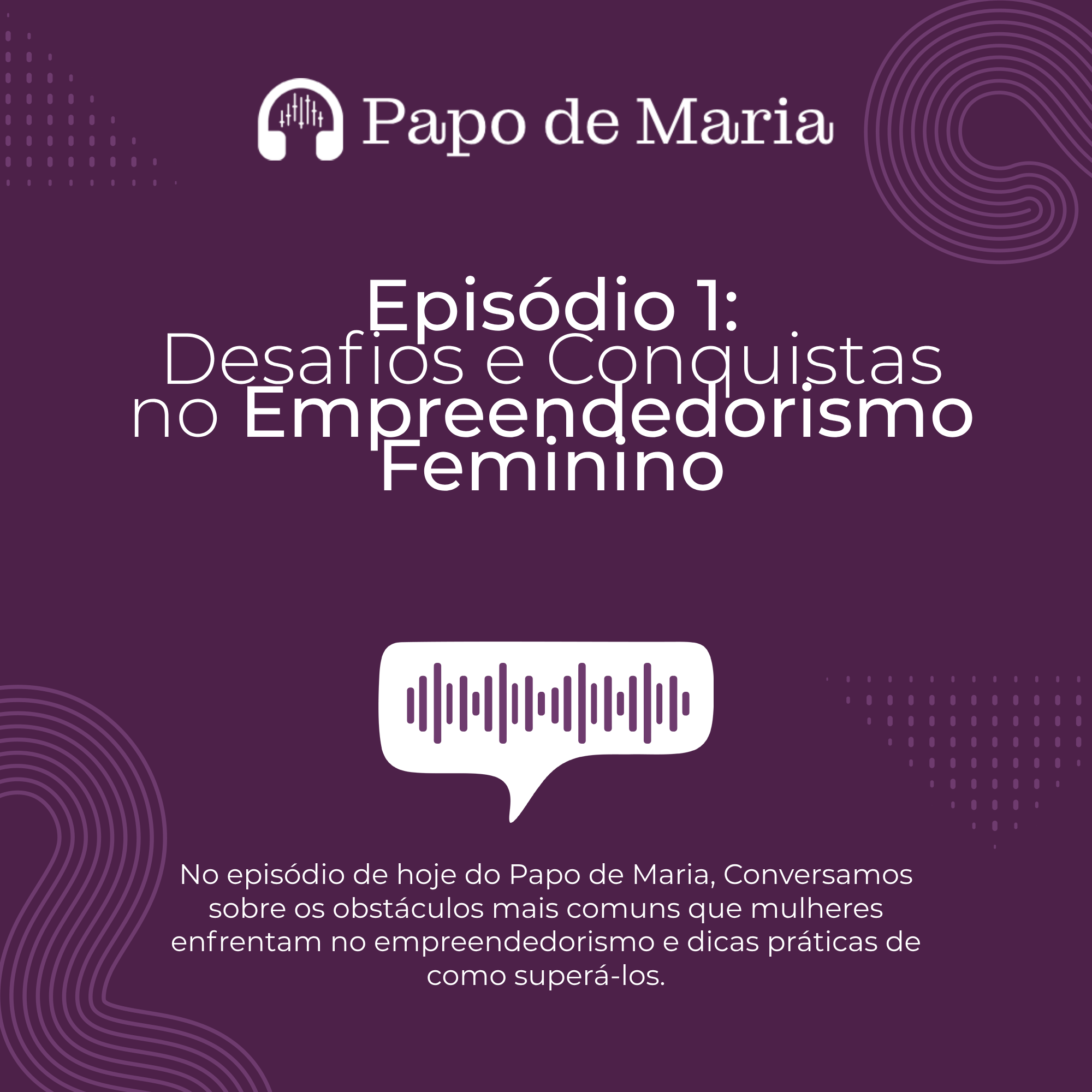 Episódio 1: Desafios e Conquistas no Empreendedorismo Feminino